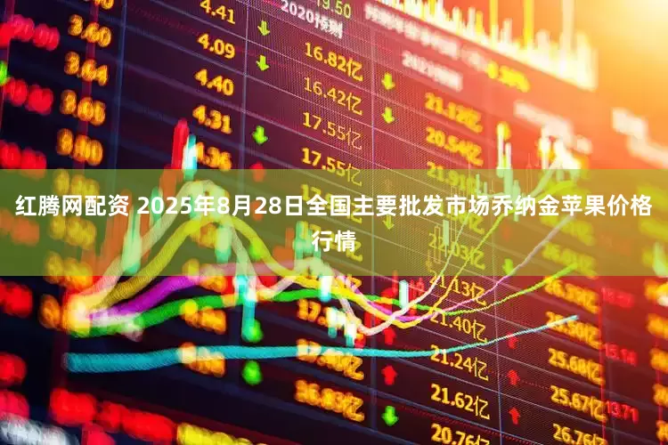 红腾网配资 2025年8月28日全国主要批发市场乔纳金苹果价格行情