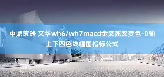 中鼎策略 文华wh6/wh7macd金叉死叉变色-0轴上下四色线幅图指标公式